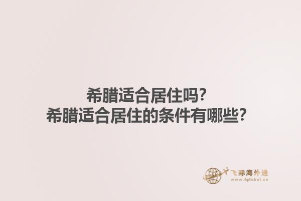 希腊适合居住吗？希腊适合居住的条件有哪些？1.jpg