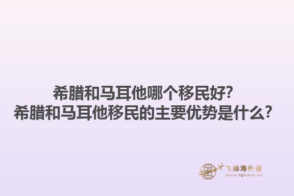 希腊和马耳他哪个移民好？希腊和马耳他移民的主要优势是什么？1.jpg