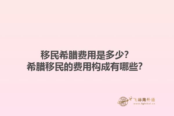 移民希腊费用是多少？希腊移民的费用构成有哪些？1.jpg