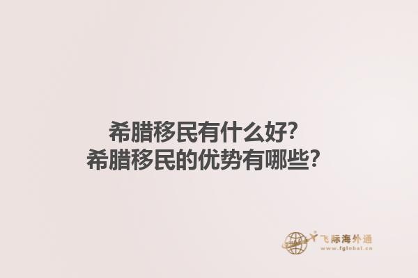 希腊移民有什么好？希腊移民的优势有哪些？1.jpg