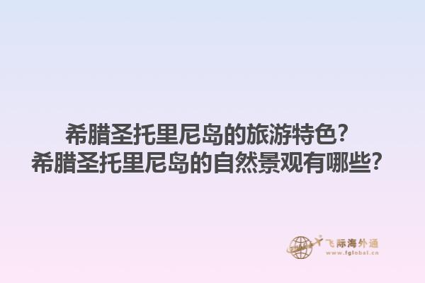 希腊圣托里尼岛的旅游特色？希腊圣托里尼岛的自然景观有哪些？1.jpg