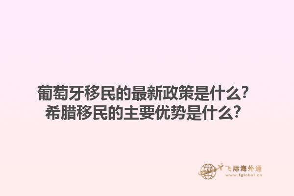 葡萄牙移民的最新政策是什么？希腊移民的主要优势是什么？1.jpg