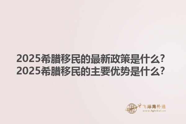2025希腊移民的最新政策是什么？2025希腊移民的主要优势是什么？1.jpg