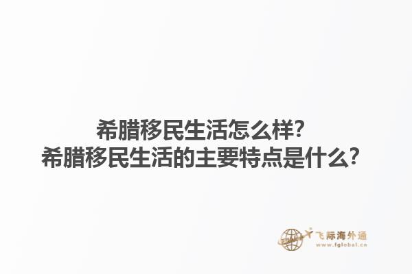 希腊移民生活怎么样？希腊移民生活的主要特点是什么？