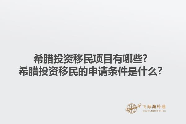 希腊投资移民项目有哪些？希腊投资移民的申请条件是什么？
