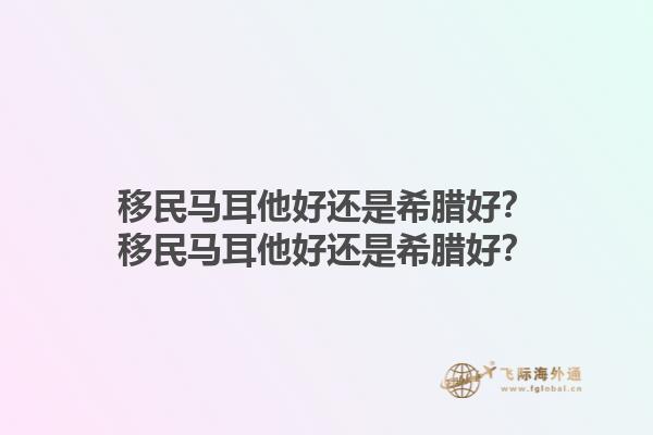 移民马耳他好还是希腊好？移民马耳他好还是希腊好？