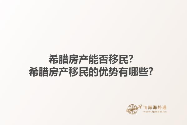 希腊房产能否移民？希腊房产移民的优势有哪些？