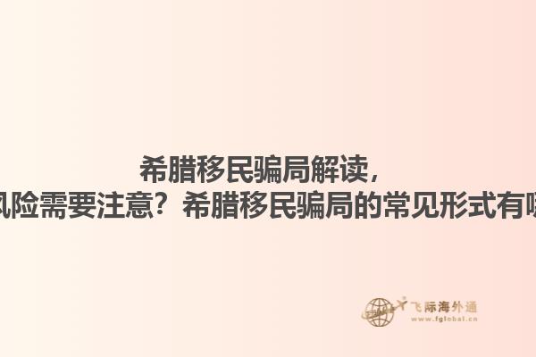 希腊移民骗局解读，哪些风险需要注意？希腊移民骗局的常见形式有哪些？
