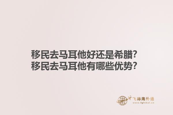 移民去马耳他好还是希腊？移民去马耳他有哪些优势？