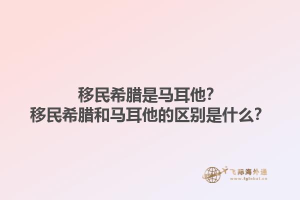 移民希腊是马耳他？移民希腊和马耳他的区别是什么？