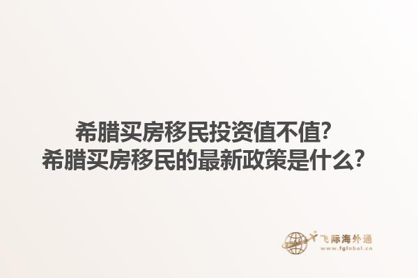 希腊买房移民投资值不值？希腊买房移民的最新政策是什么？