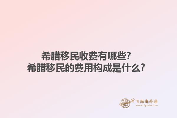 希腊移民收费有哪些？希腊移民的费用构成是什么？