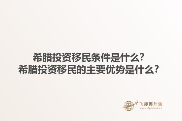 希腊投资移民条件是什么？希腊投资移民的主要优势是什么？