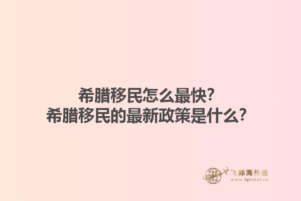 希腊移民怎么最快？希腊移民的最新政策是什么？1.jpg