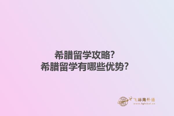 希腊留学攻略？希腊留学有哪些优势？