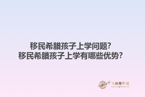 移民希腊孩子上学问题？移民希腊孩子上学有哪些优势？