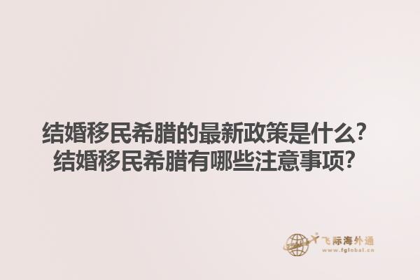 结婚移民希腊的最新政策是什么？结婚移民希腊有哪些注意事项？