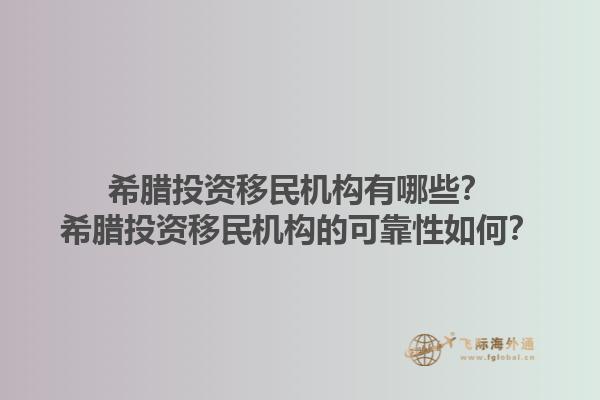 希腊投资移民机构有哪些？希腊投资移民机构的可靠性如何？