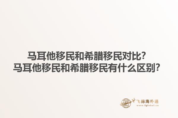 马耳他移民和希腊移民对比？马耳他移民和希腊移民有什么区别？