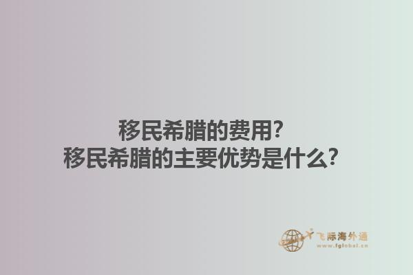 移民希腊的费用？移民希腊的主要优势是什么？