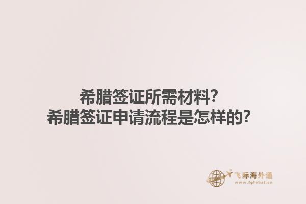 希腊签证所需材料？希腊签证申请流程是怎样的？