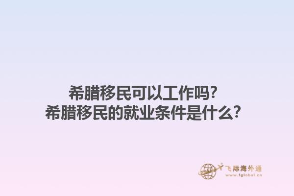 希腊移民可以工作吗？希腊移民的就业条件是什么？1.jpg