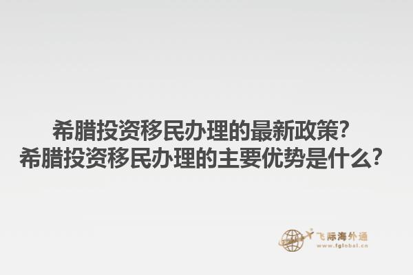 希腊投资移民办理的最新政策？希腊投资移民办理的主要优势是什么？1.jpg