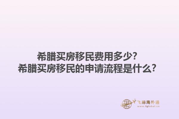 希腊买房移民费用多少？希腊买房移民的申请流程是什么？1.jpg