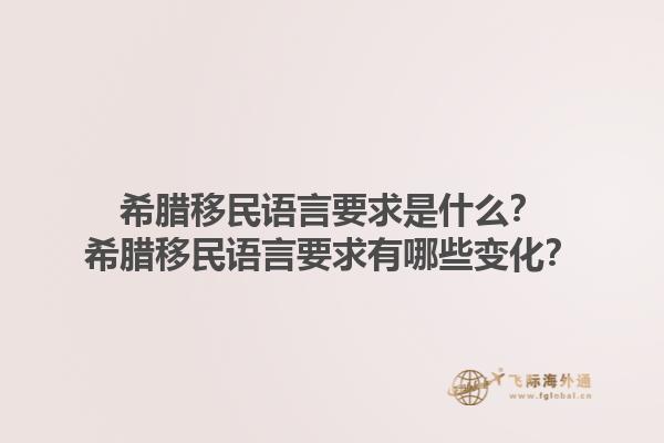希腊移民语言要求是什么？希腊移民语言要求有哪些变化？1.jpg