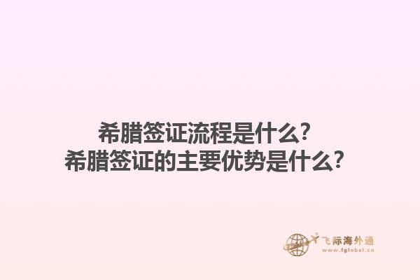 希腊签证流程是什么？希腊签证的主要优势是什么？1.jpg
