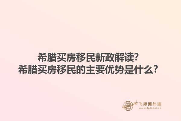 希腊买房移民新政解读？希腊买房移民的主要优势是什么？1.jpg