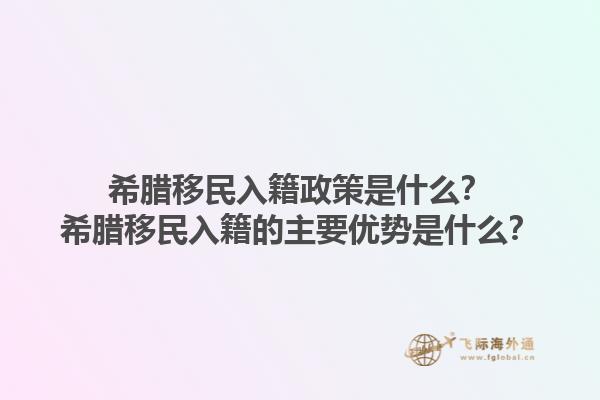 希腊移民入籍政策是什么？希腊移民入籍的主要优势是什么？1.jpg