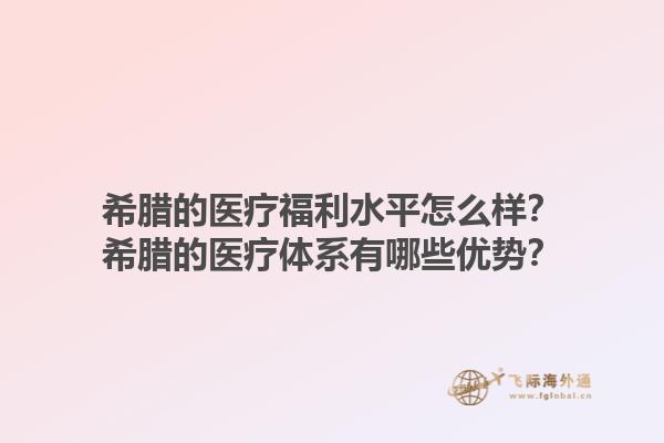 希腊的医疗福利水平怎么样？希腊的医疗体系有哪些优势？1.jpg