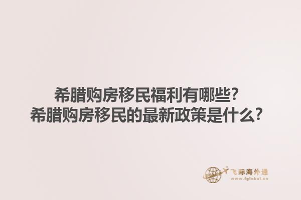 希腊购房移民福利有哪些？希腊购房移民的最新政策是什么？1.jpg