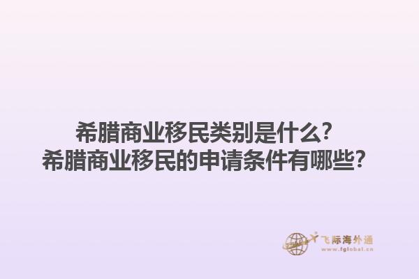 希腊商业移民类别是什么？希腊商业移民的申请条件有哪些？1.jpg