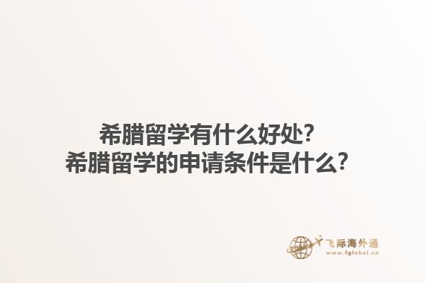希腊留学有什么好处？希腊留学的申请条件是什么？1.jpg
