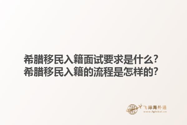 希腊移民入籍面试要求是什么？希腊移民入籍的流程是怎样的？1.jpg
