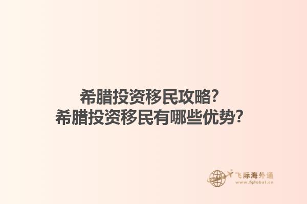 希腊投资移民攻略？希腊投资移民有哪些优势？1.jpg