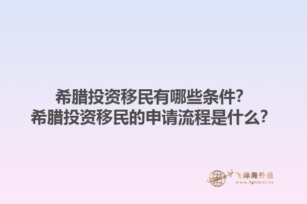 希腊投资移民有哪些条件？希腊投资移民的申请流程是什么？1.jpg