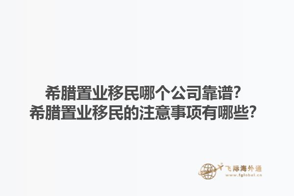 希腊置业移民哪个公司靠谱？希腊置业移民的注意事项有哪些？1.jpg