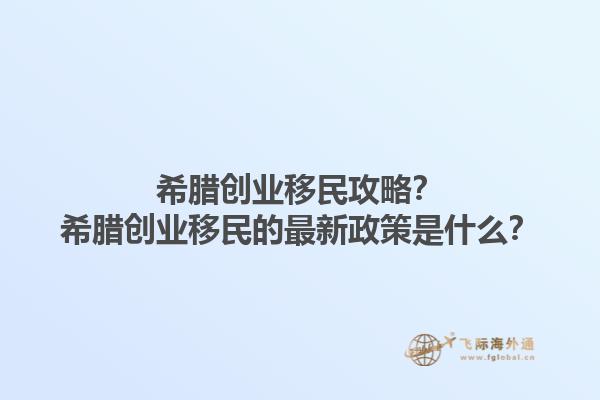 希腊创业移民攻略？希腊创业移民的最新政策是什么？