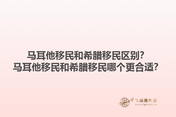 马耳他移民和希腊移民区别？马耳他移民和希腊移民哪个更合适？