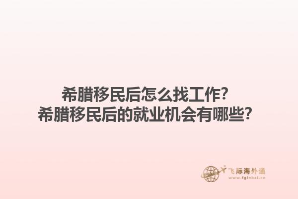 希腊移民后怎么找工作？希腊移民后的就业机会有哪些？1.jpg