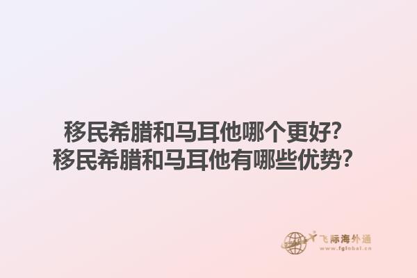 移民希腊和马耳他哪个更好？移民希腊和马耳他有哪些优势？1.jpg