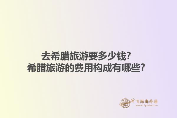 去希腊旅游要多少钱？希腊旅游的费用构成有哪些？1.jpg