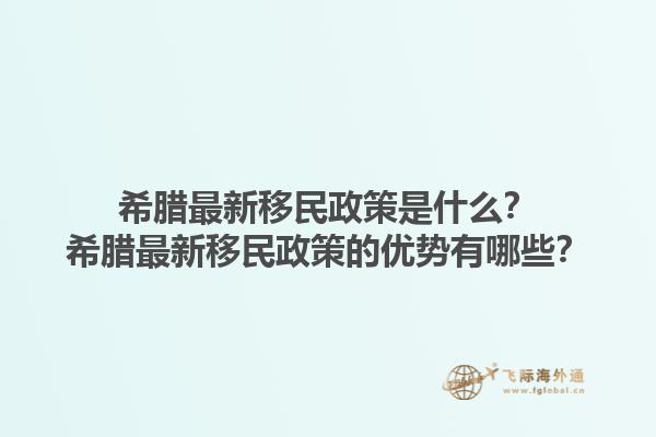 希腊最新移民政策是什么？希腊最新移民政策的优势有哪些？1.jpg