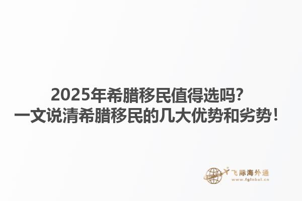 2025年希腊移民值得选吗？一文说清希腊移民的几大优势和劣势！1.jpg