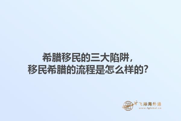 希腊移民的三大陷阱，移民希腊的流程是怎么样的？1.jpg
