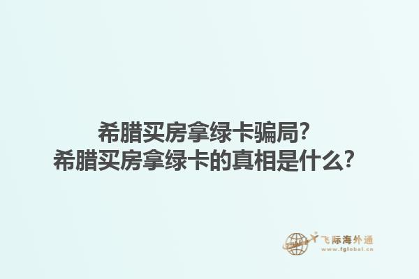 希腊买房拿绿卡骗局？希腊买房拿绿卡的真相是什么？1.jpg