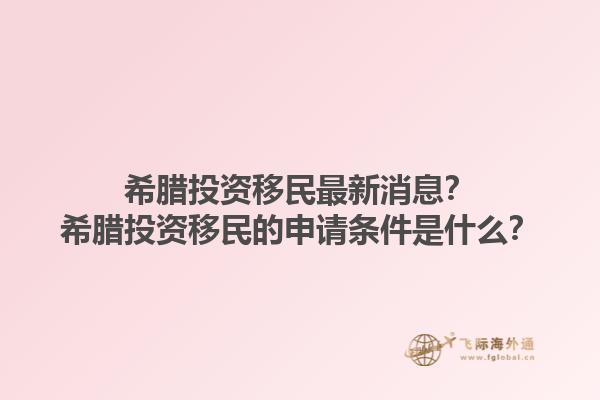 希腊投资移民最新消息？希腊投资移民的申请条件是什么？1.jpg